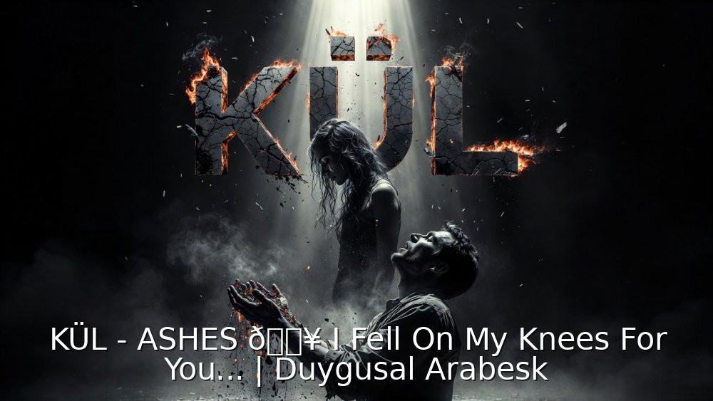 KÜL - ASHES 🔥 I Fell On My Knees For You... | Duygusal Arabesk