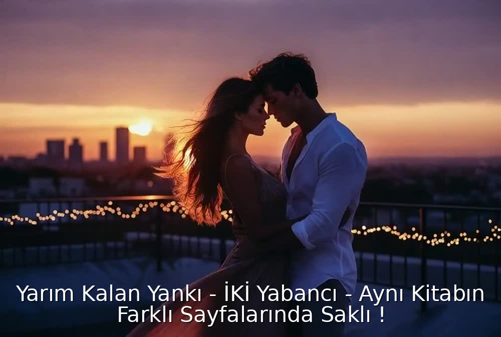 Yarım Kalan Yankı - İKİ Yabancı - Aynı Kitabın Farklı Sayfalarında Saklı !